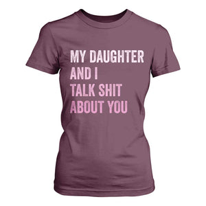 Funny My Daughter And I Talk Shit About You T Shirt For Women Girl Mom TS11 Maroon Print Your Wear