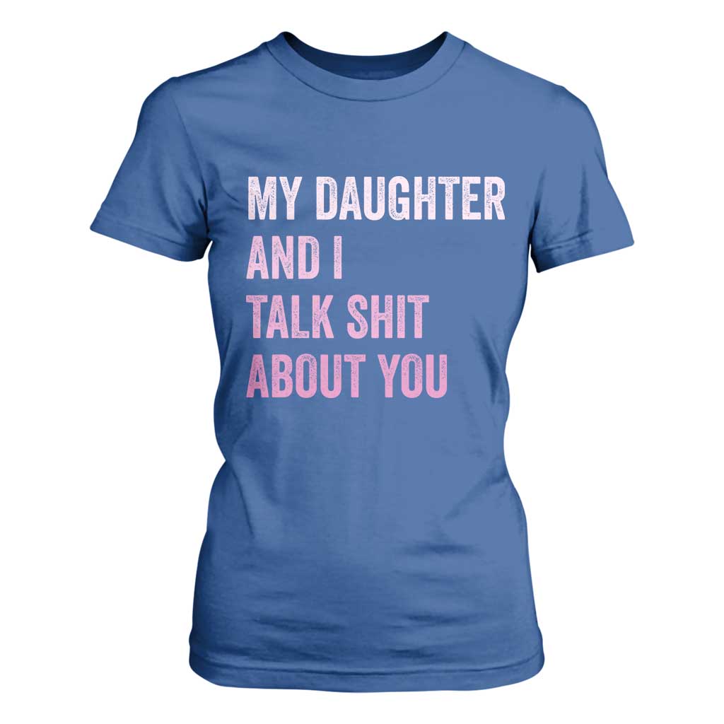 Funny My Daughter And I Talk Shit About You T Shirt For Women Girl Mom TS11 Royal Blue Print Your Wear