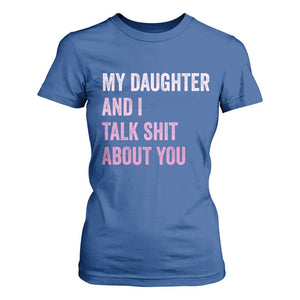 Funny My Daughter And I Talk Shit About You T Shirt For Women Girl Mom TS11 Royal Blue Print Your Wear