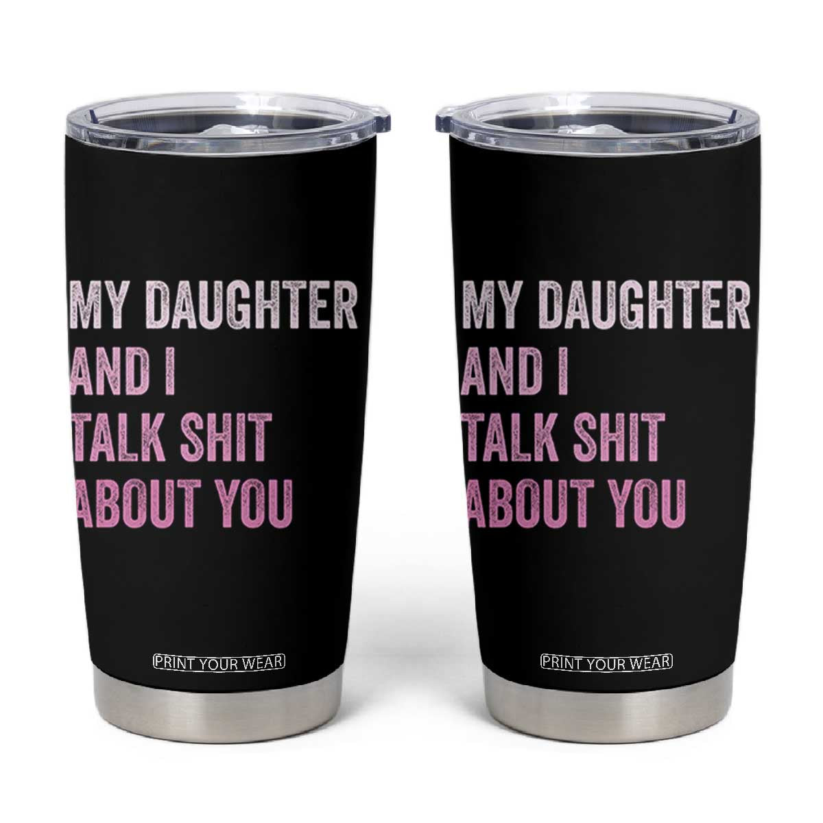 Funny My Daughter And I Talk Shit About You Tumbler Cup Girl Mom TS11 Black Print Your Wear