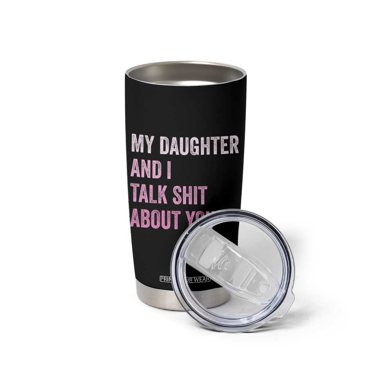 Funny My Daughter And I Talk Shit About You Tumbler Cup Girl Mom TS11 Print Your Wear