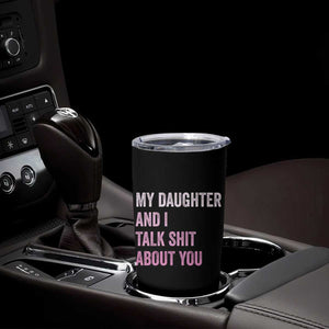 Funny My Daughter And I Talk Shit About You Tumbler Cup Girl Mom TS11 Print Your Wear