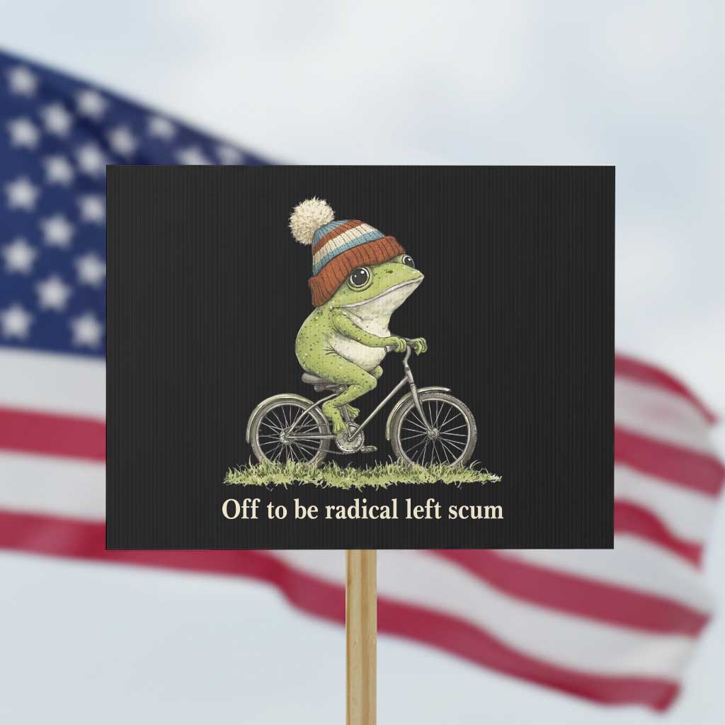 Off To Be Radical Left Scum Protest Sign Funny Frog Resistance TS11 Horizontal 18