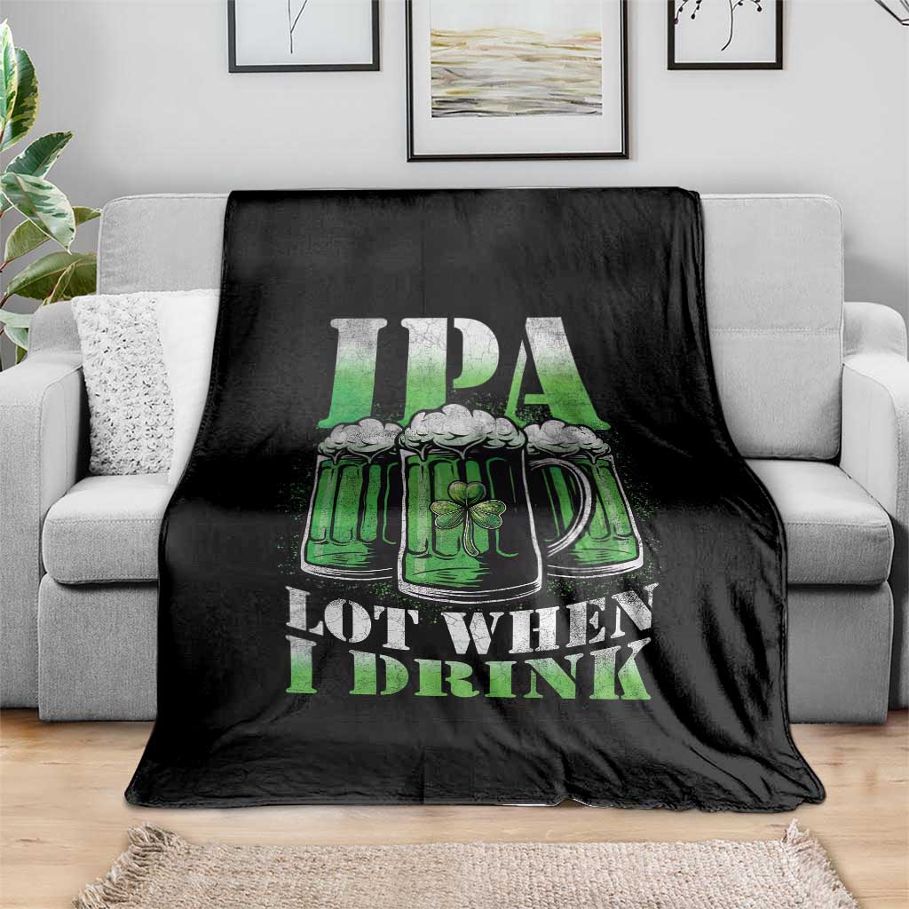 Funny St Patricks Day Beer Lover Throw Blanket IPA Lot When I Drink Irish Beer Drinking TS11 Print Your Wear