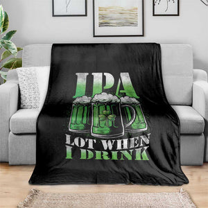 Funny St Patricks Day Beer Lover Throw Blanket IPA Lot When I Drink Irish Beer Drinking TS11 Print Your Wear