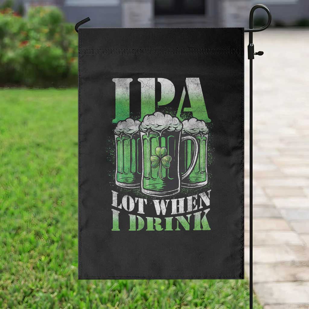 Funny St Patricks Day Beer Lover Garden Flag IPA Lot When I Drink Irish Beer Drinking TS11 Print Your Wear