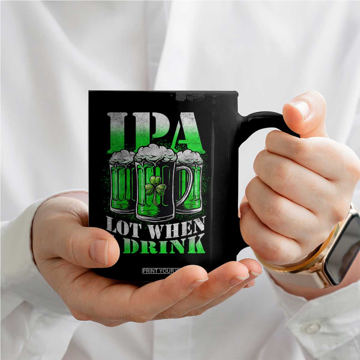 Funny St Patricks Day Beer Lover Coffee Mug IPA Lot When I Drink Irish Beer Drinking TS11 Print Your Wear