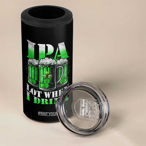 Funny St Patricks Day Beer Lover 4 in 1 Can Cooler Tumbler IPA Lot When I Drink Irish Beer Drinking TS11 Print Your Wear