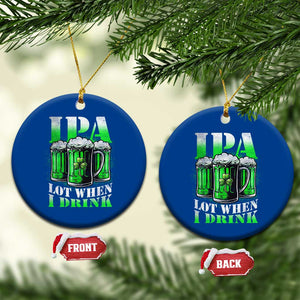 Funny St Patricks Day Beer Lover Ceramic Ornament IPA Lot When I Drink Irish Beer Drinking TS11 1pc Blue Print Your Wear
