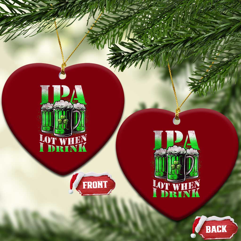 Funny St Patricks Day Beer Lover Ceramic Ornament IPA Lot When I Drink Irish Beer Drinking TS11 Print Your Wear