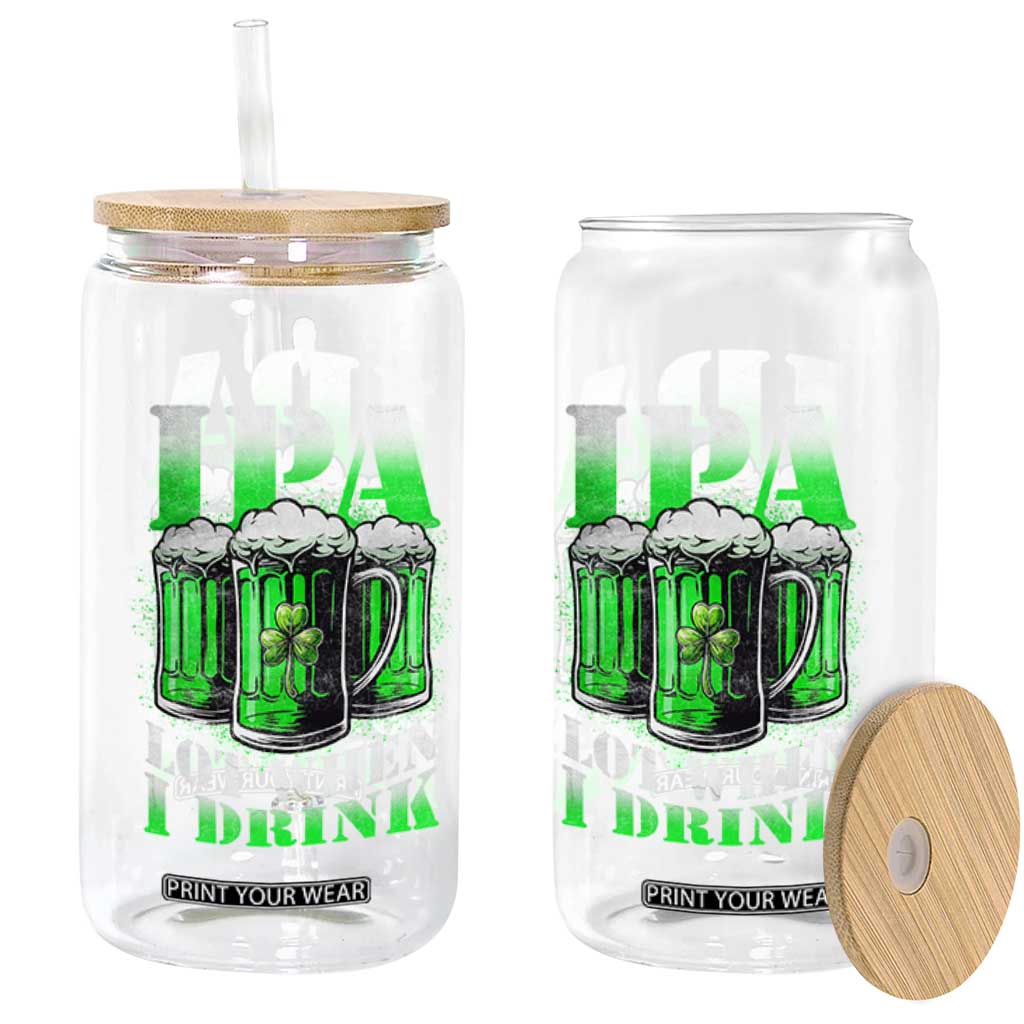 Funny St Patricks Day Beer Lover Glass Can IPA Lot When I Drink Irish Beer Drinking TS11 Print Your Wear