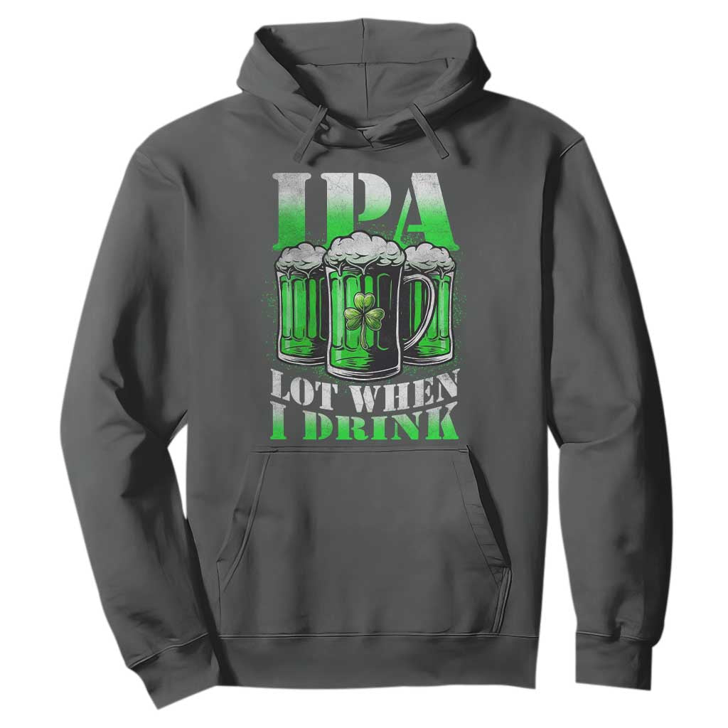 Funny St Patricks Day Beer Lover Hoodie IPA Lot When I Drink Irish Beer Drinking TS11 Dark Heather Print Your Wear
