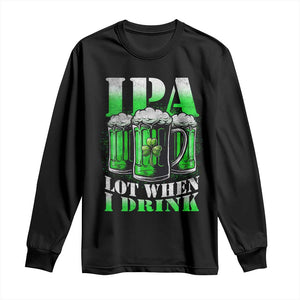 Funny St Patricks Day Beer Lover Long Sleeve Shirt IPA Lot When I Drink Irish Beer Drinking TS11 Black Print Your Wear