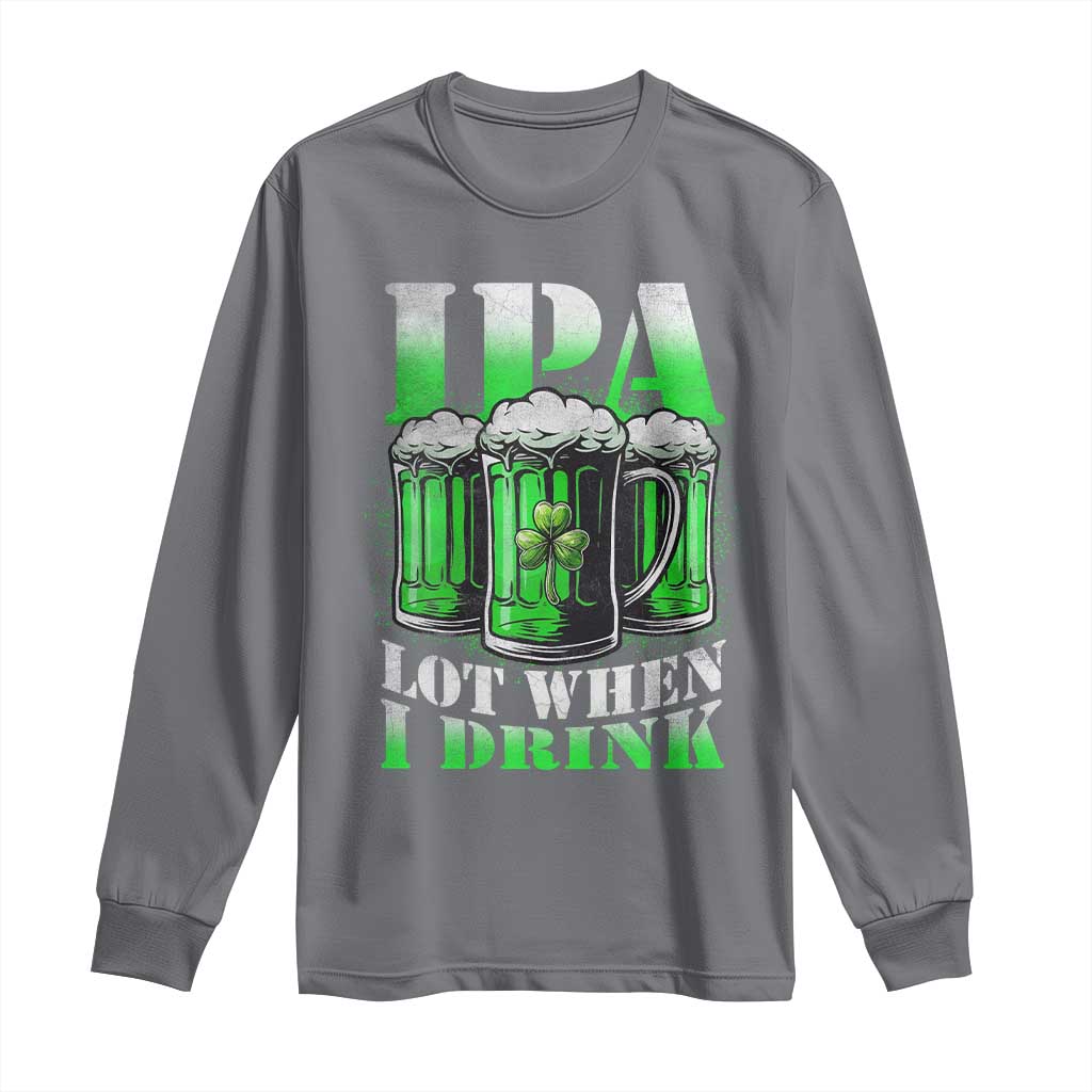 Funny St Patricks Day Beer Lover Long Sleeve Shirt IPA Lot When I Drink Irish Beer Drinking TS11 Charcoal Print Your Wear