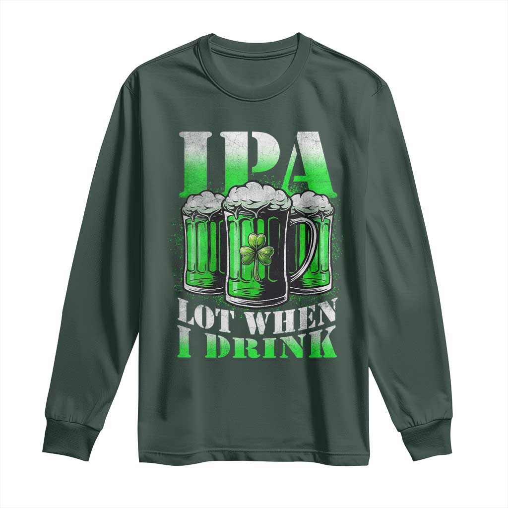 Funny St Patricks Day Beer Lover Long Sleeve Shirt IPA Lot When I Drink Irish Beer Drinking TS11 Dark Forest Green Print Your Wear