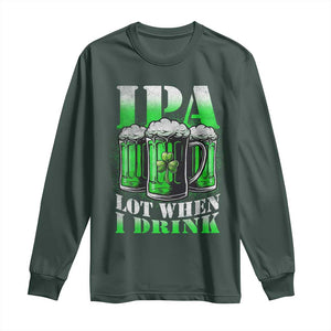 Funny St Patricks Day Beer Lover Long Sleeve Shirt IPA Lot When I Drink Irish Beer Drinking TS11 Dark Forest Green Print Your Wear