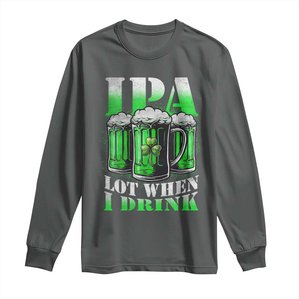Funny St Patricks Day Beer Lover Long Sleeve Shirt IPA Lot When I Drink Irish Beer Drinking TS11 Dark Heather Print Your Wear