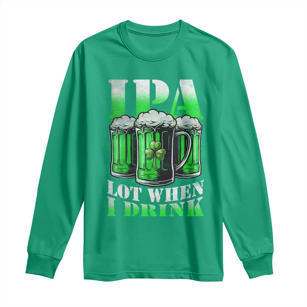 Funny St Patricks Day Beer Lover Long Sleeve Shirt IPA Lot When I Drink Irish Beer Drinking TS11 Irish Green Print Your Wear
