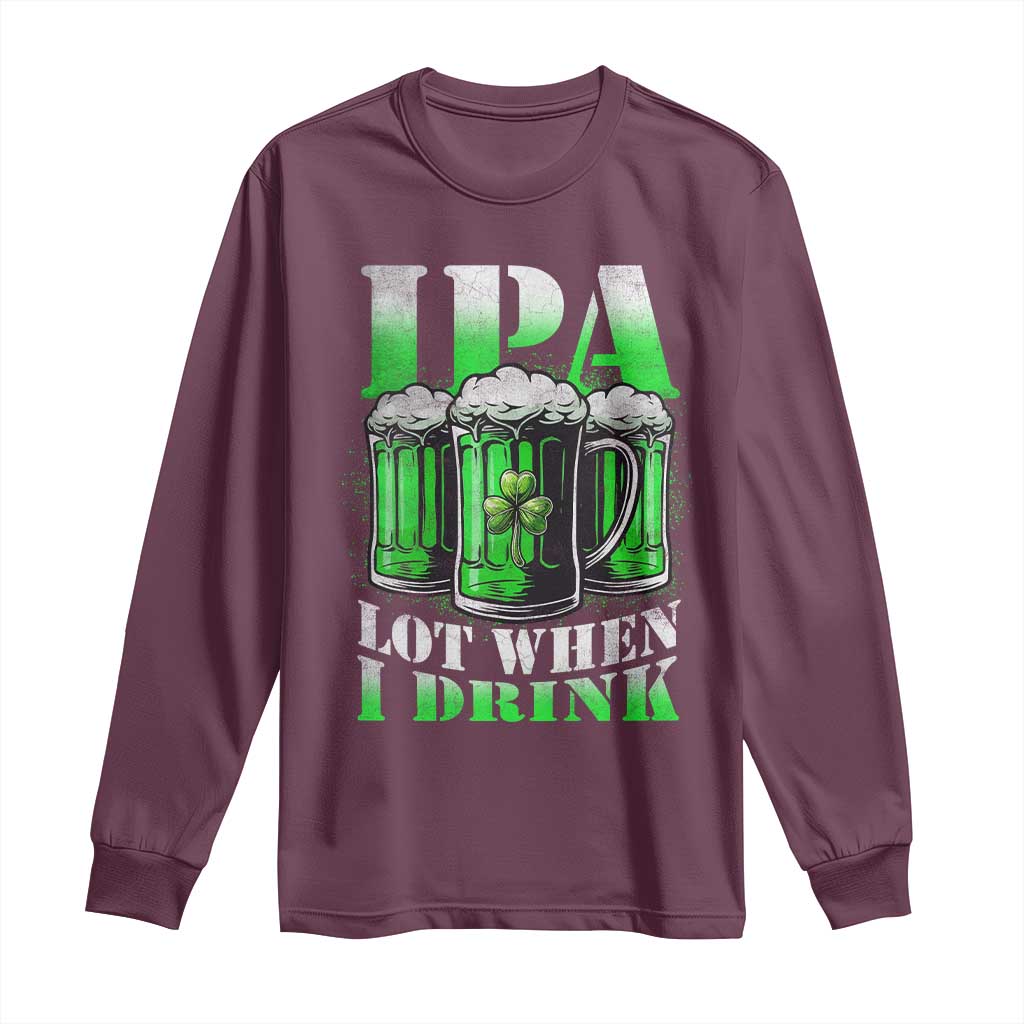 Funny St Patricks Day Beer Lover Long Sleeve Shirt IPA Lot When I Drink Irish Beer Drinking TS11 Maroon Print Your Wear