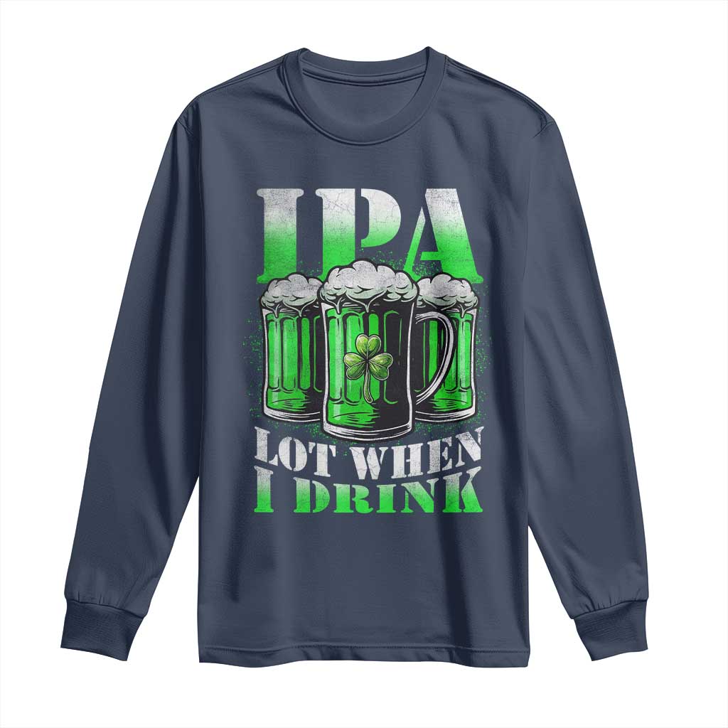 Funny St Patricks Day Beer Lover Long Sleeve Shirt IPA Lot When I Drink Irish Beer Drinking TS11 Navy Print Your Wear