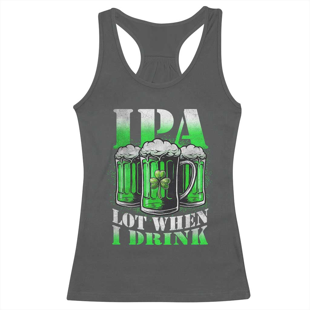 Funny St Patricks Day Beer Lover Racerback Tank Top IPA Lot When I Drink Irish Beer Drinking TS11 Dark Heather Print Your Wear