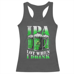 Funny St Patricks Day Beer Lover Racerback Tank Top IPA Lot When I Drink Irish Beer Drinking TS11 Dark Heather Print Your Wear