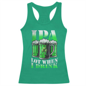 Funny St Patricks Day Beer Lover Racerback Tank Top IPA Lot When I Drink Irish Beer Drinking TS11 Irish Green Print Your Wear