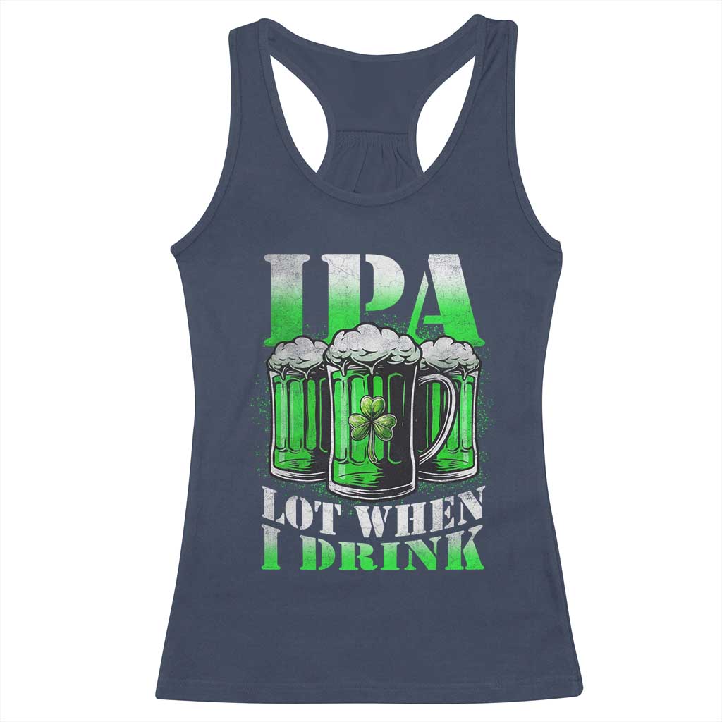 Funny St Patricks Day Beer Lover Racerback Tank Top IPA Lot When I Drink Irish Beer Drinking TS11 Navy Print Your Wear