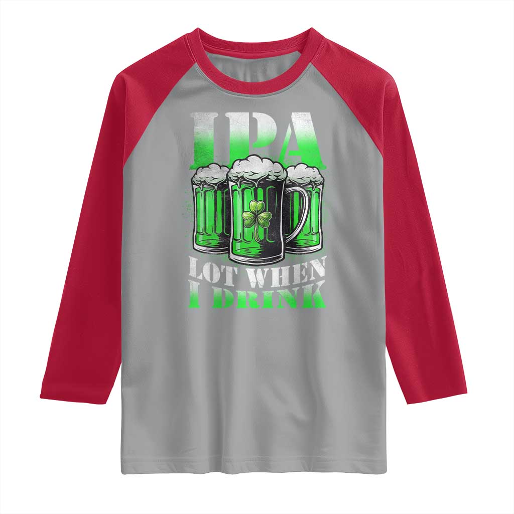 Funny St Patricks Day Beer Lover Raglan Shirt IPA Lot When I Drink Irish Beer Drinking TS11 Sport Gray Red Print Your Wear