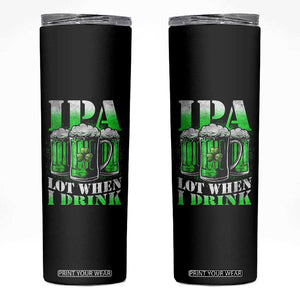 Funny St Patricks Day Beer Lover Skinny Tumbler IPA Lot When I Drink Irish Beer Drinking TS11 Black Print Your Wear