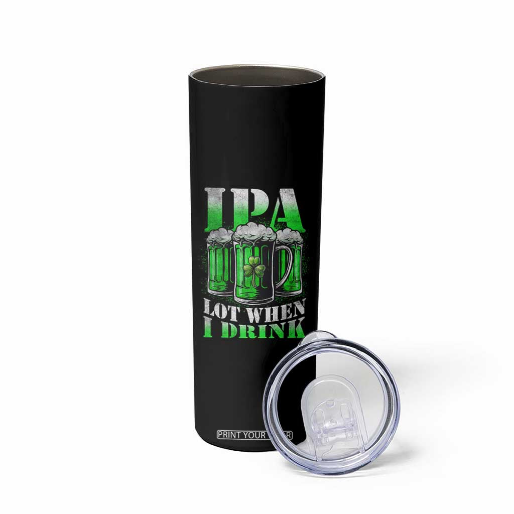 Funny St Patricks Day Beer Lover Skinny Tumbler IPA Lot When I Drink Irish Beer Drinking TS11 Print Your Wear