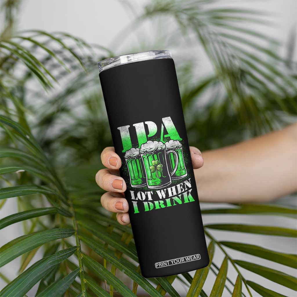 Funny St Patricks Day Beer Lover Skinny Tumbler IPA Lot When I Drink Irish Beer Drinking TS11 Print Your Wear