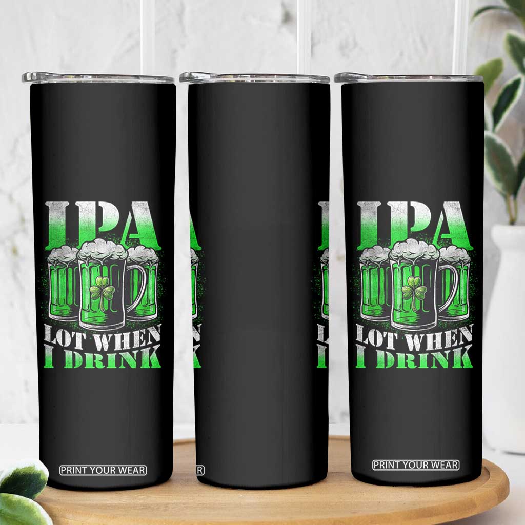 Funny St Patricks Day Beer Lover Skinny Tumbler IPA Lot When I Drink Irish Beer Drinking TS11 Print Your Wear