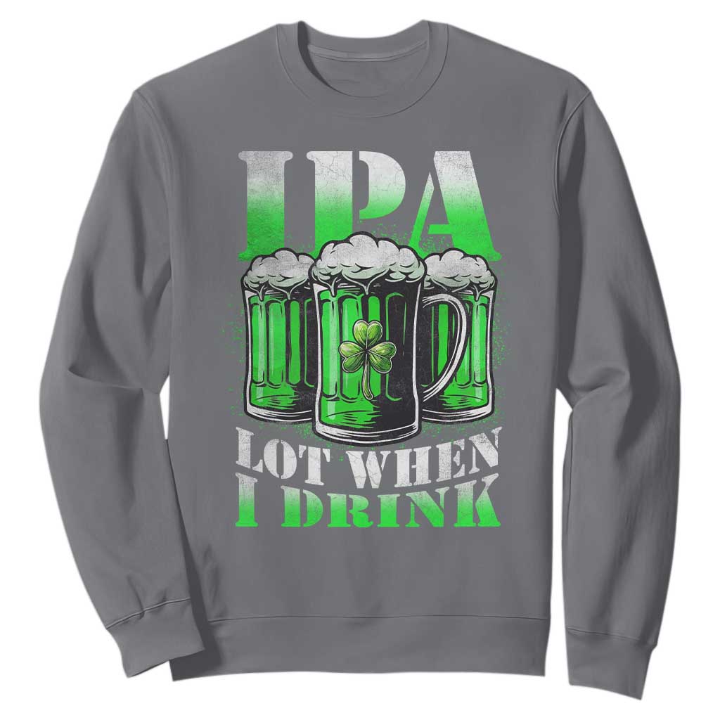 Funny St Patricks Day Beer Lover Sweatshirt IPA Lot When I Drink Irish Beer Drinking TS11 Charcoal Print Your Wear