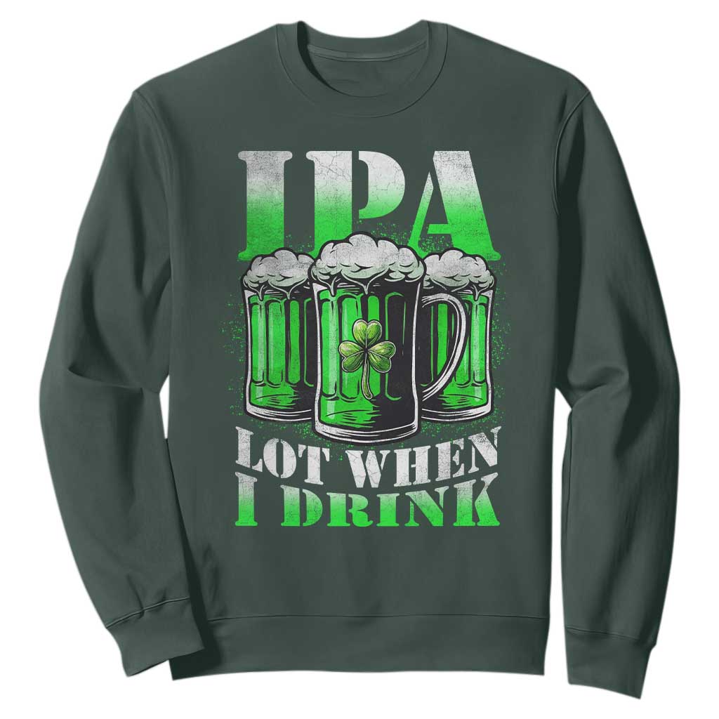 Funny St Patricks Day Beer Lover Sweatshirt IPA Lot When I Drink Irish Beer Drinking TS11 Dark Forest Green Print Your Wear