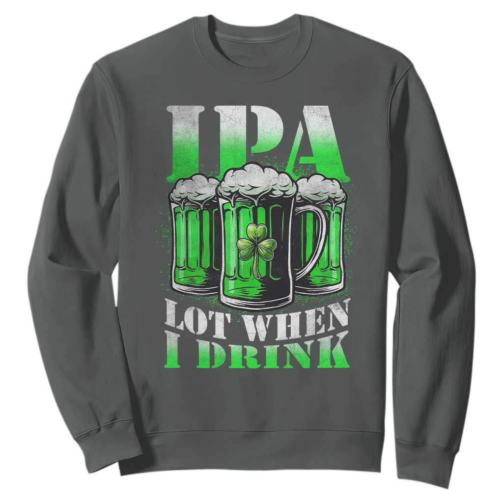 Funny St Patricks Day Beer Lover Sweatshirt IPA Lot When I Drink Irish Beer Drinking TS11 Dark Heather Print Your Wear
