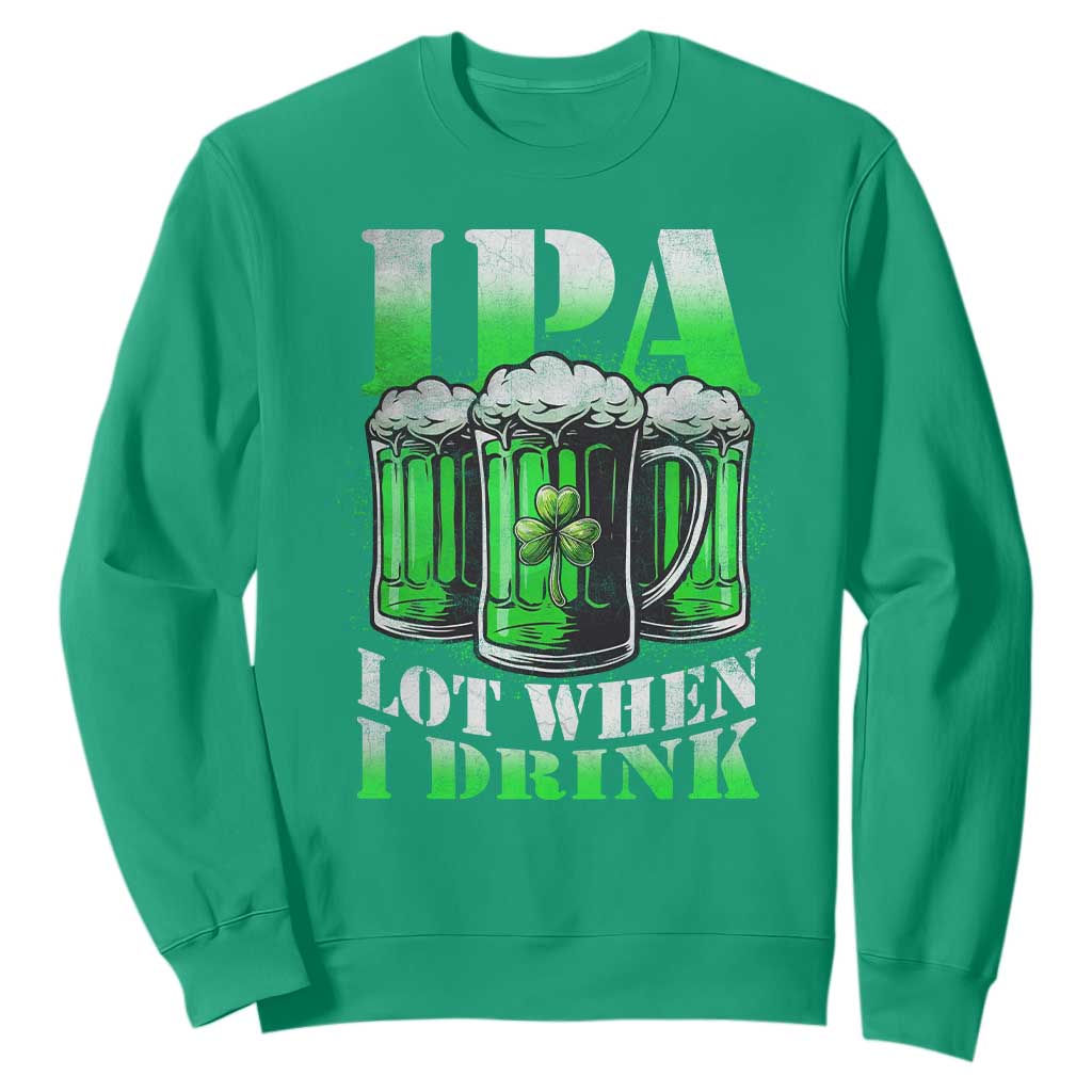 Funny St Patricks Day Beer Lover Sweatshirt IPA Lot When I Drink Irish Beer Drinking TS11 Irish Green Print Your Wear