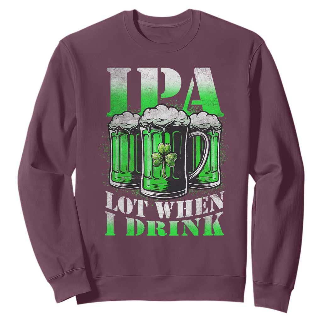 Funny St Patricks Day Beer Lover Sweatshirt IPA Lot When I Drink Irish Beer Drinking TS11 Maroon Print Your Wear