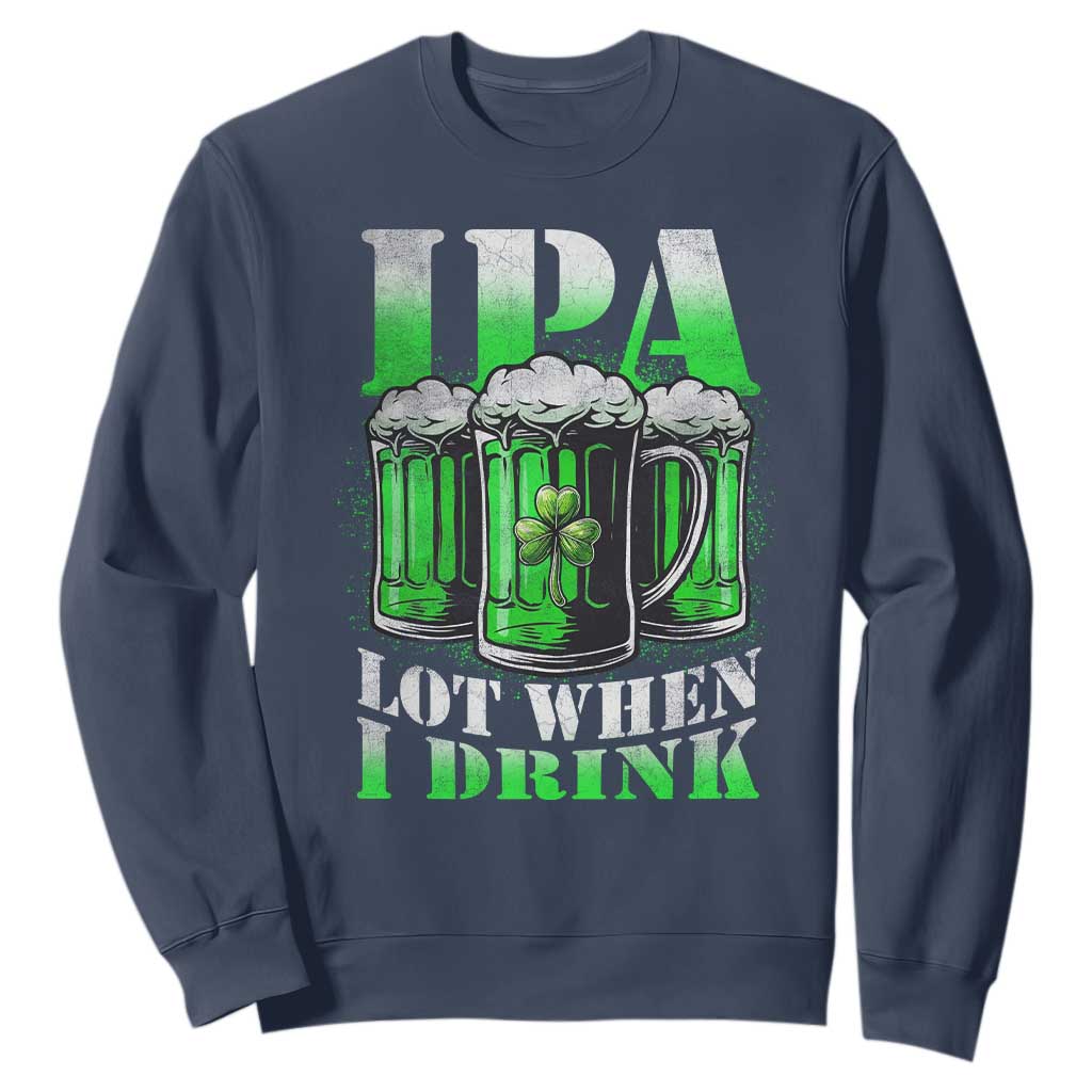 Funny St Patricks Day Beer Lover Sweatshirt IPA Lot When I Drink Irish Beer Drinking TS11 Navy Print Your Wear