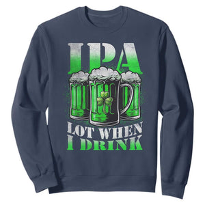 Funny St Patricks Day Beer Lover Sweatshirt IPA Lot When I Drink Irish Beer Drinking TS11 Navy Print Your Wear