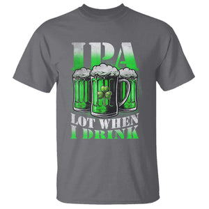 Funny St Patricks Day Beer Lover T Shirt IPA Lot When I Drink Irish Beer Drinking TS11 Charcoal Print Your Wear