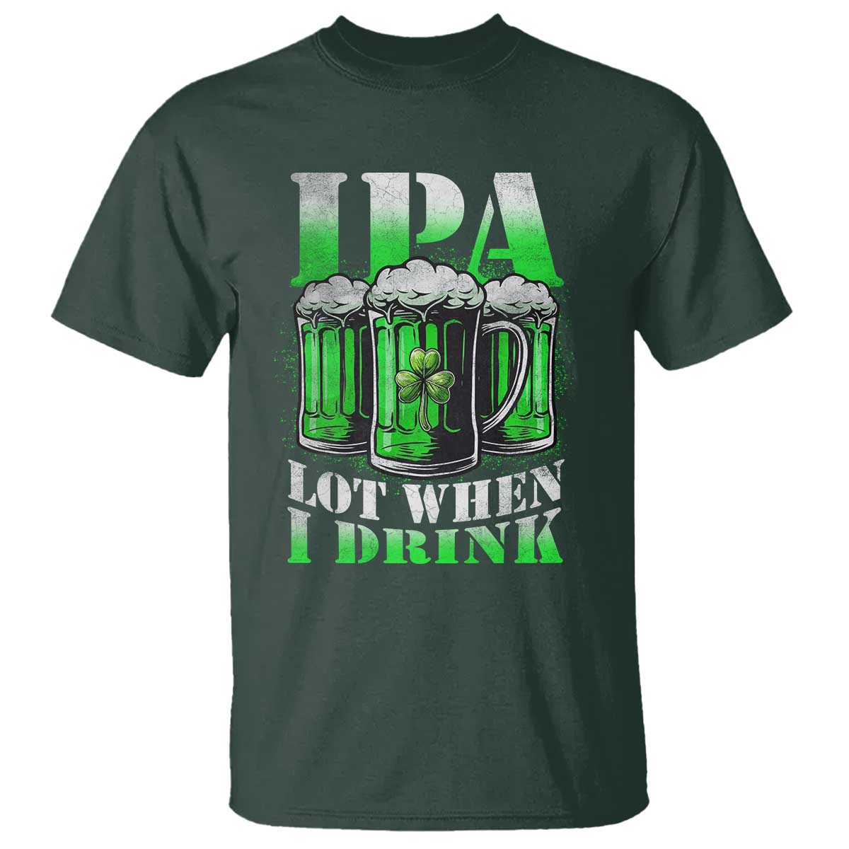 Funny St Patricks Day Beer Lover T Shirt IPA Lot When I Drink Irish Beer Drinking TS11 Dark Forest Green Print Your Wear