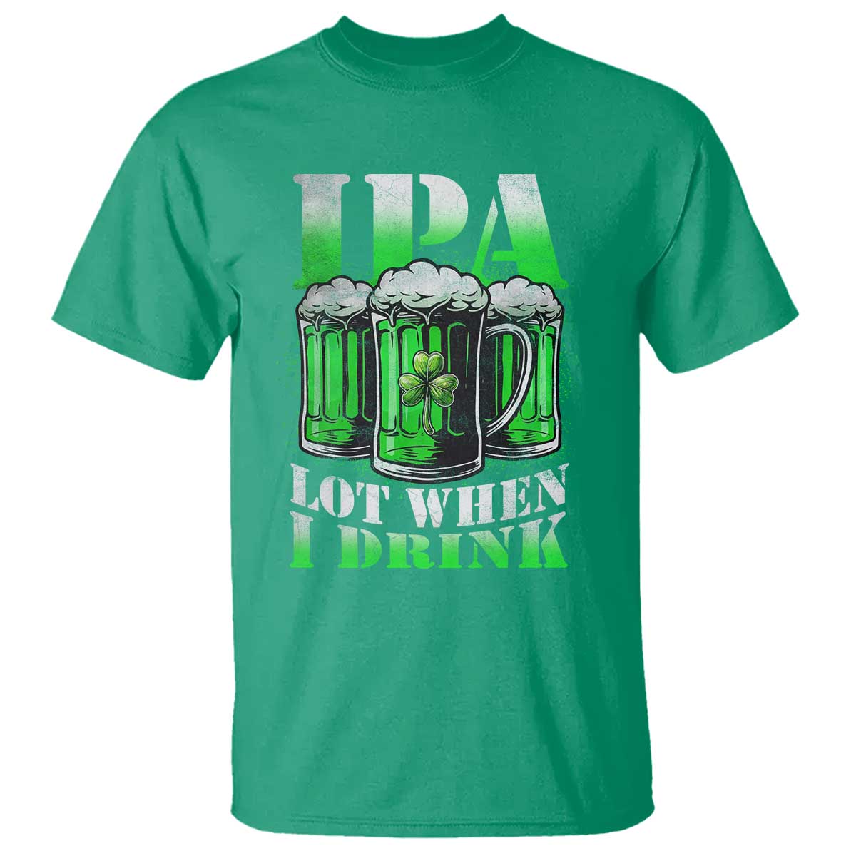 Funny St Patricks Day Beer Lover T Shirt IPA Lot When I Drink Irish Beer Drinking TS11 Irish Green Print Your Wear