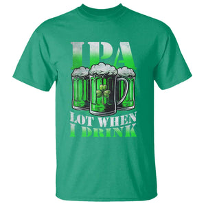 Funny St Patricks Day Beer Lover T Shirt IPA Lot When I Drink Irish Beer Drinking TS11 Irish Green Print Your Wear