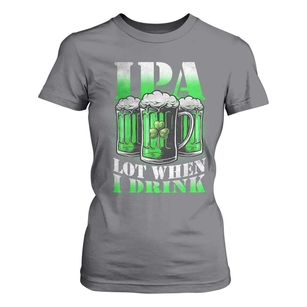 Funny St Patricks Day Beer Lover T Shirt For Women IPA Lot When I Drink Irish Beer Drinking TS11 Charcoal Print Your Wear