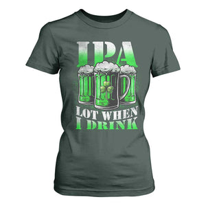 Funny St Patricks Day Beer Lover T Shirt For Women IPA Lot When I Drink Irish Beer Drinking TS11 Dark Forest Green Print Your Wear