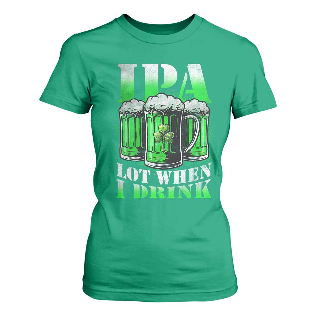 Funny St Patricks Day Beer Lover T Shirt For Women IPA Lot When I Drink Irish Beer Drinking TS11 Irish Green Print Your Wear