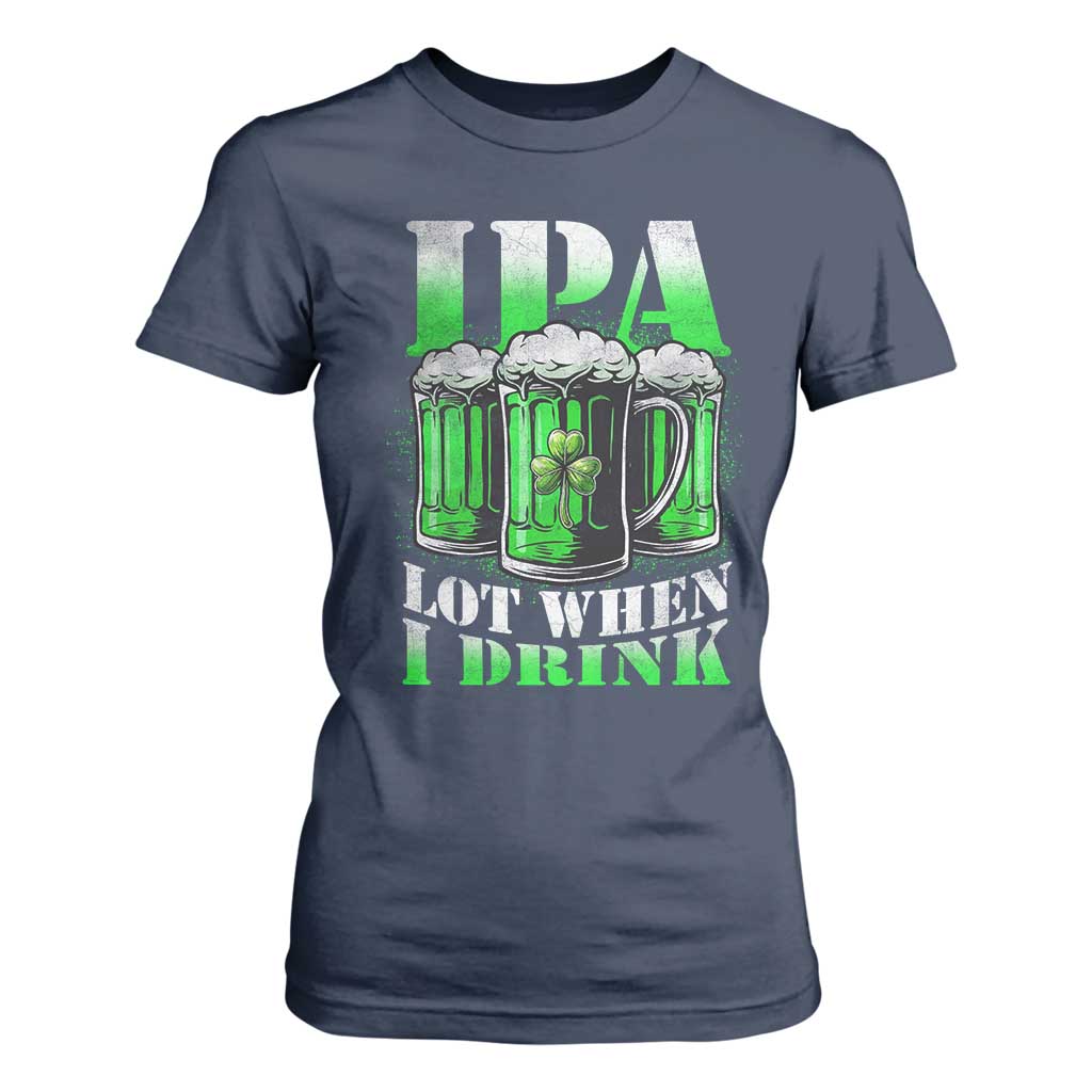Funny St Patricks Day Beer Lover T Shirt For Women IPA Lot When I Drink Irish Beer Drinking TS11 Navy Print Your Wear