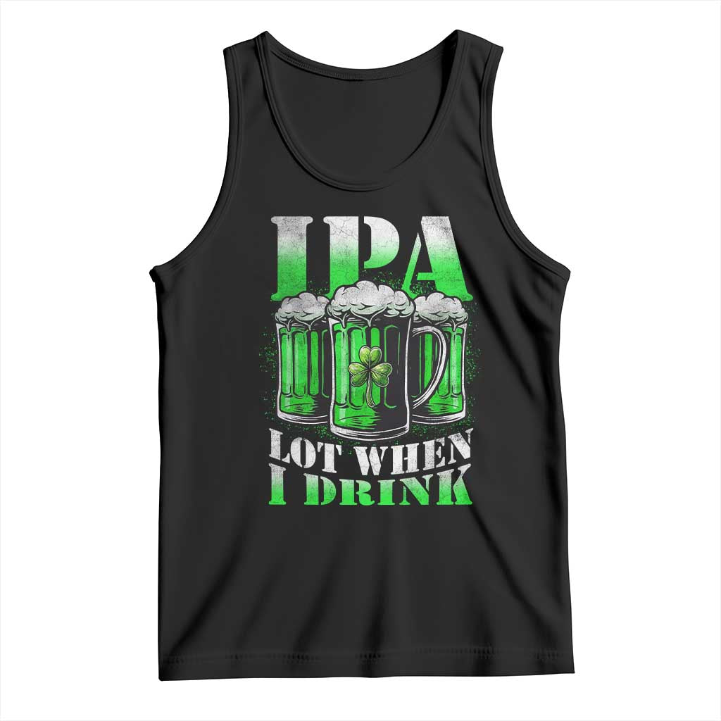 Funny St Patricks Day Beer Lover Tank Top IPA Lot When I Drink Irish Beer Drinking TS11 Black Print Your Wear