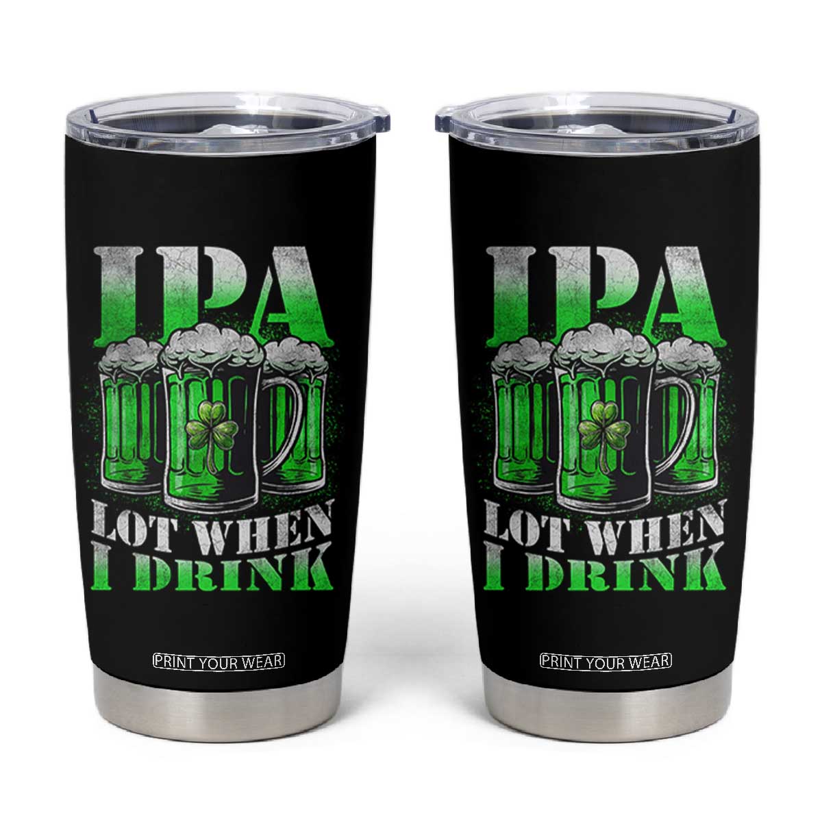 Funny St Patricks Day Beer Lover Tumbler Cup IPA Lot When I Drink Irish Beer Drinking TS11 Black Print Your Wear